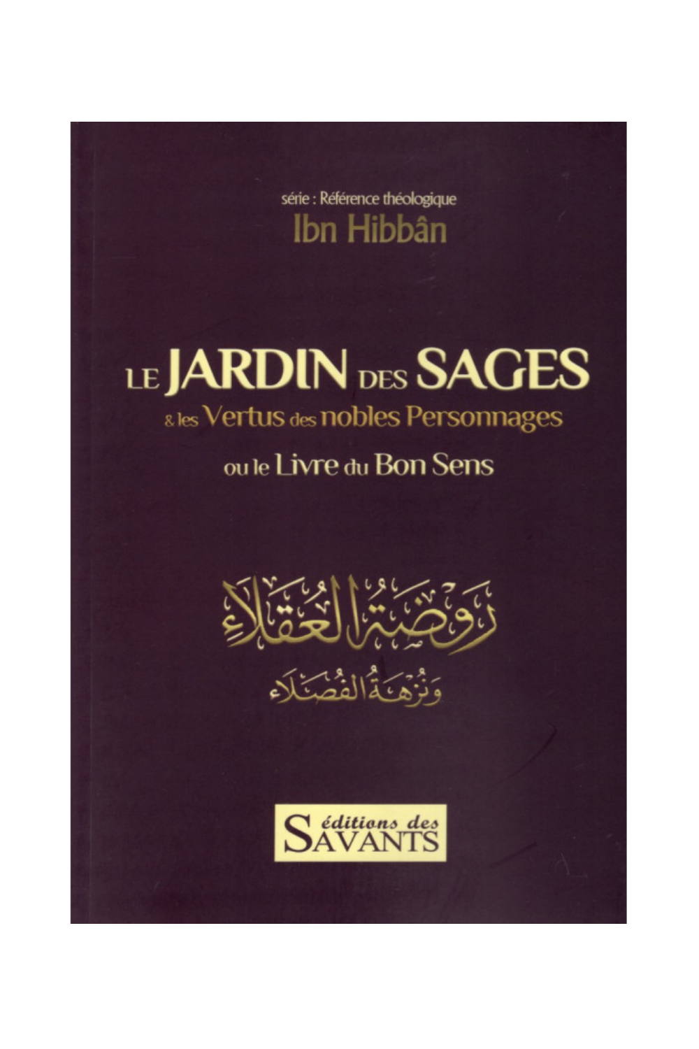 TRÄDGÅRDEN AV DE VISA & De Ädla Karaktärernas Dygder Eller Boken Om Gott Omdöme Enligt IBN-HIBBAN - Utgåva av Lärda-Rappels & Invocations-Safwa Boutique