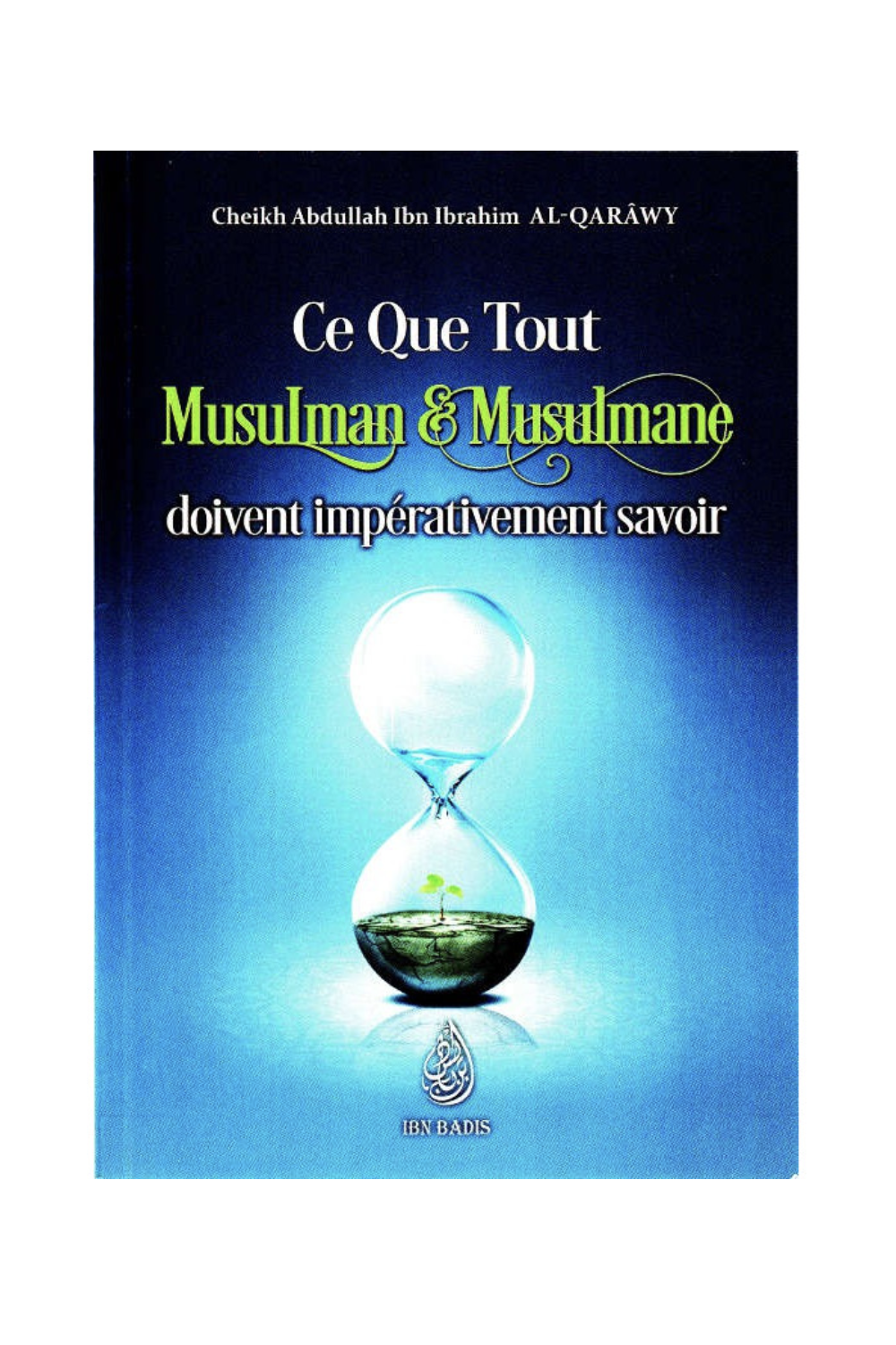 Ciò Che Ogni Musulmano & Musulmana Devono Assolutamente Sapere, Di Abdullah Ibn Ibrahim Al-Qarâwy - Edizione IBN BADIS-Rappels & Invocations-Safwa Boutique