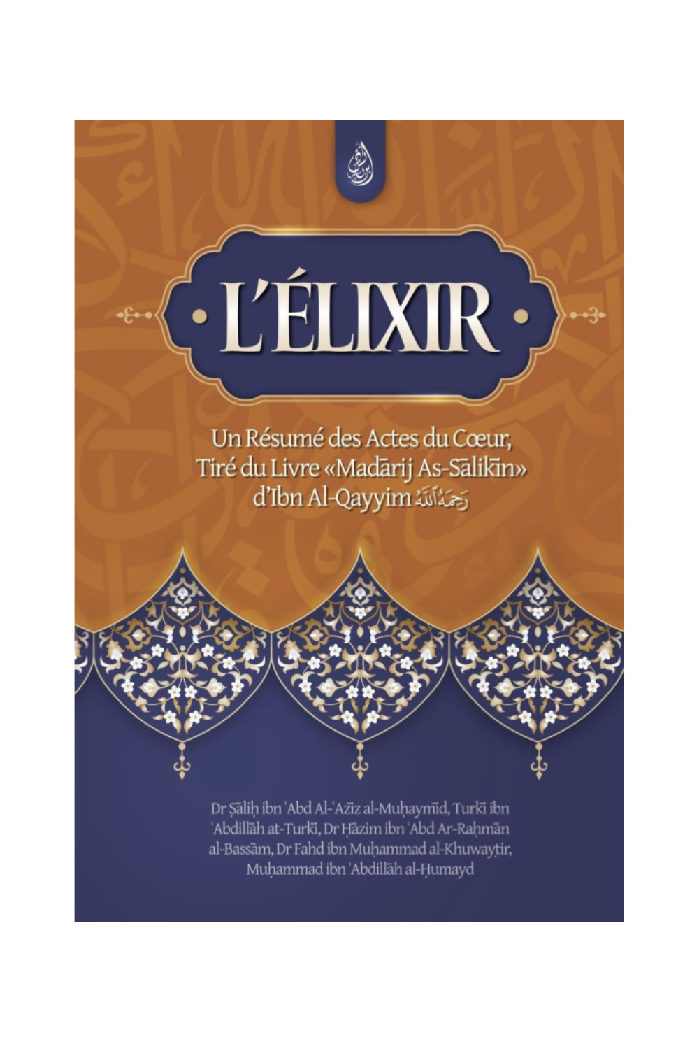 O elixir: Um Resumo dos Atos do Coração, Extraído do Livro Madarij As-Salikin de Ibn Al-Qayyim - Edição IBN BADIS-Rappels & Invocations-Safwa Boutique