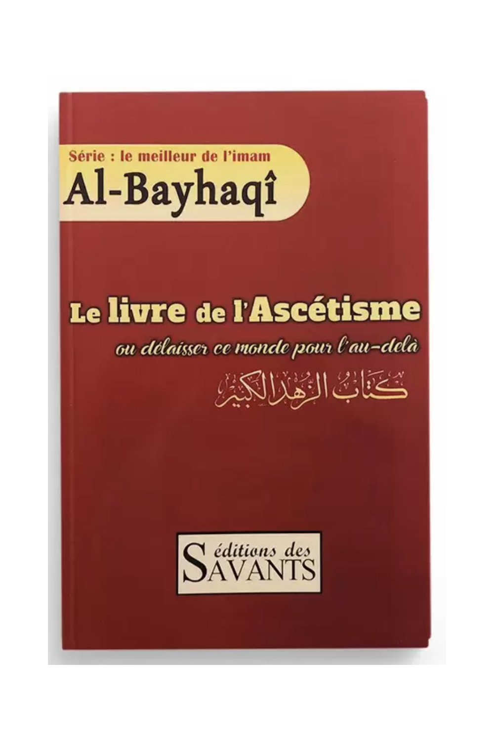 Le livre de l'Ascèse ou quitter ce monde pour l'au-delà, Collection Al-Bayhaqi - Éditions des Savants-Rappels & Invocations-Safwa Boutique