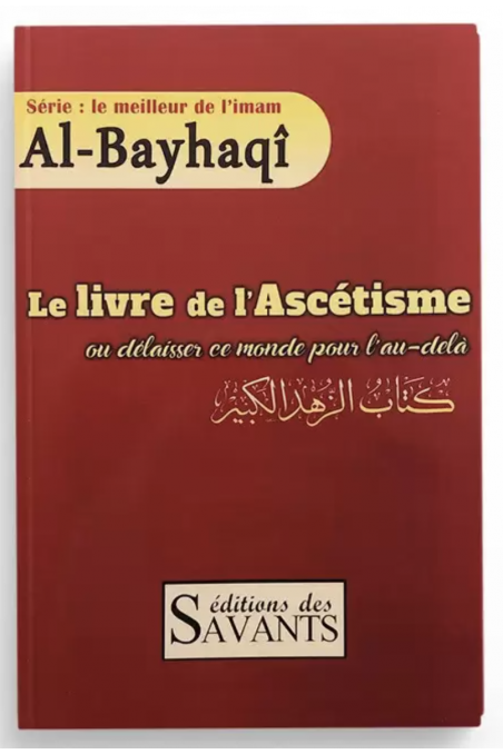 Le livre de l'Ascèse ou quitter ce monde pour l'au-delà, Collection Al-Bayhaqi - Éditions des Savants-Rappels & Invocations-Safwa Boutique